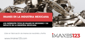 Los diferentes tipos de imanes de neodimio y su impacto en la industria mexicana